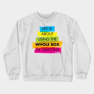 Life is about using the whole box of crayons Crewneck Sweatshirt